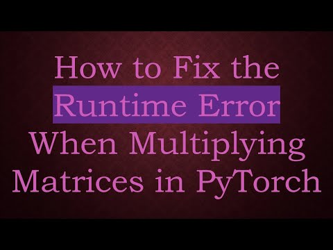 How To Fix The Runtime Error When Multiplying Matrices In Pytorch