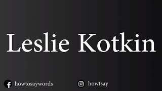 How To Pronounce Leslie Kotkin