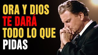 Ora de Esta Manera y Dios te dará todo lo que Pidas, ¡Ora ahora! | Billy Graham