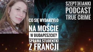 Zniknięcia studentów w Budapeszcie. Ophélie Bretnacher i podobne przypadki