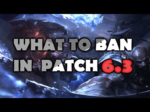 What To Ban In Patch 6.3 - Best Champions - League of Legends