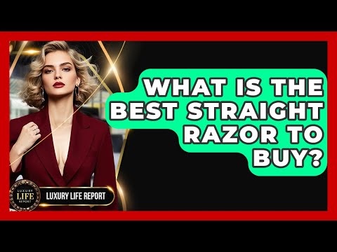 What Is The Best Straight Razor To Buy? - Luxury Life Report