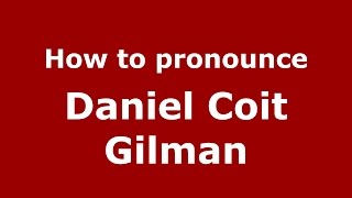 How to pronounce Daniel Coit Gilman