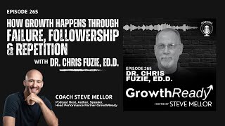 Episode 265: Growth, Failure, and the Power of Followership with Dr. Chris Fuzie