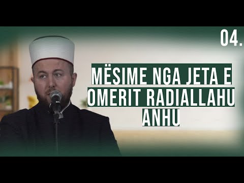 04. Mësime nga jeta e Omerit, رضي الله عنه - Hoxhë Qëndrim Jashari