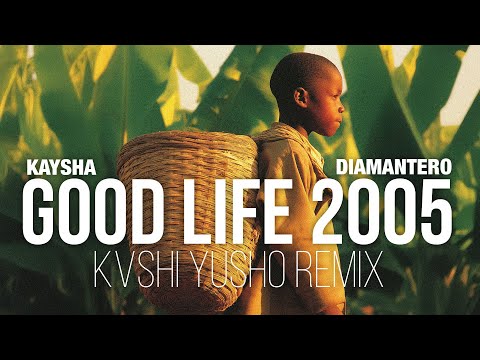 Good Life 2005 - Kaysha x Diamantero | KVSHI Yusho afro Remix