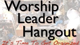 Worship Leader Hangout #5 | It's Time To Get Organized
