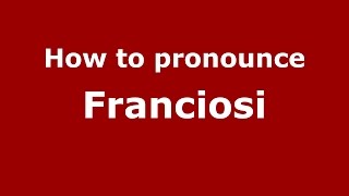 How to pronounce Franciosi