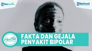 Mengenal Gangguan Bipolar yang Bisa Merubah Suasana Hati, Begini Fakta dan Gejalanya