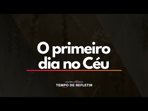 Tempo de Refletir 2489 - O primeiro dia no Céu