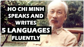 Ho Chi Minh speaks and writes 5 languages fluently (English, French, Russian, Chinese, Vietnamese)
