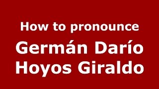 How to pronounce Germán Darío Hoyos Giraldo