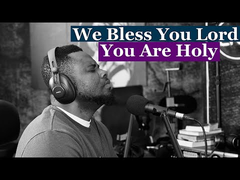 We Bless You Lord, You Are Holy | Randy Agyemang