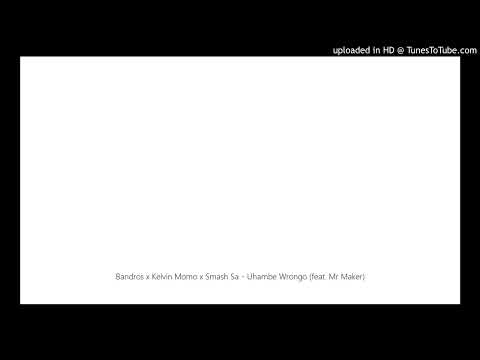 Bandros x Kelvin Momo x Smash Sa - Uhambe Wrongo (feat. Mr Maker)
