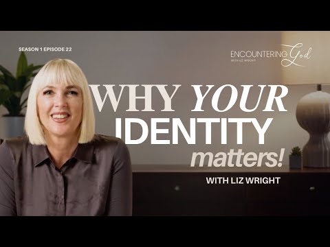 Why Your Identity Matters! | Encountering God | Season 1 Episode 22