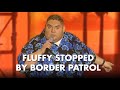 Fluffy Stopped By Border Patrol | Gabriel Iglesias