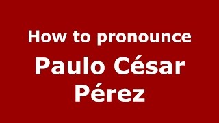 How to pronounce Paulo César Pérez