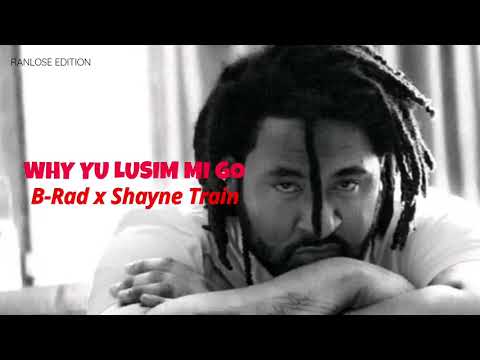 B-Rad - WHY YU LUSIM MI GO (Official Audio) feat Shayne Train
