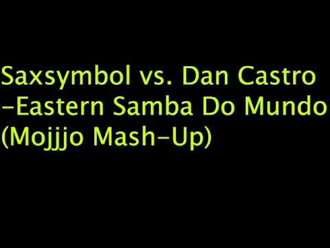 Saxsymbol vs. Dan Castro - Eastern Samba Do Mundo (Mojjjo Mash Up)