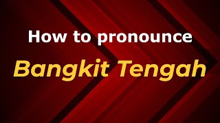 How to pronounce Bangkit Tengah