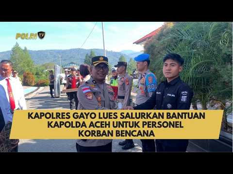 KAPOLRES GAYO LUES SALURKAN BANTUAN KAPOLDA ACEH UNTUK PERSONEL KORBAN BENCANA
