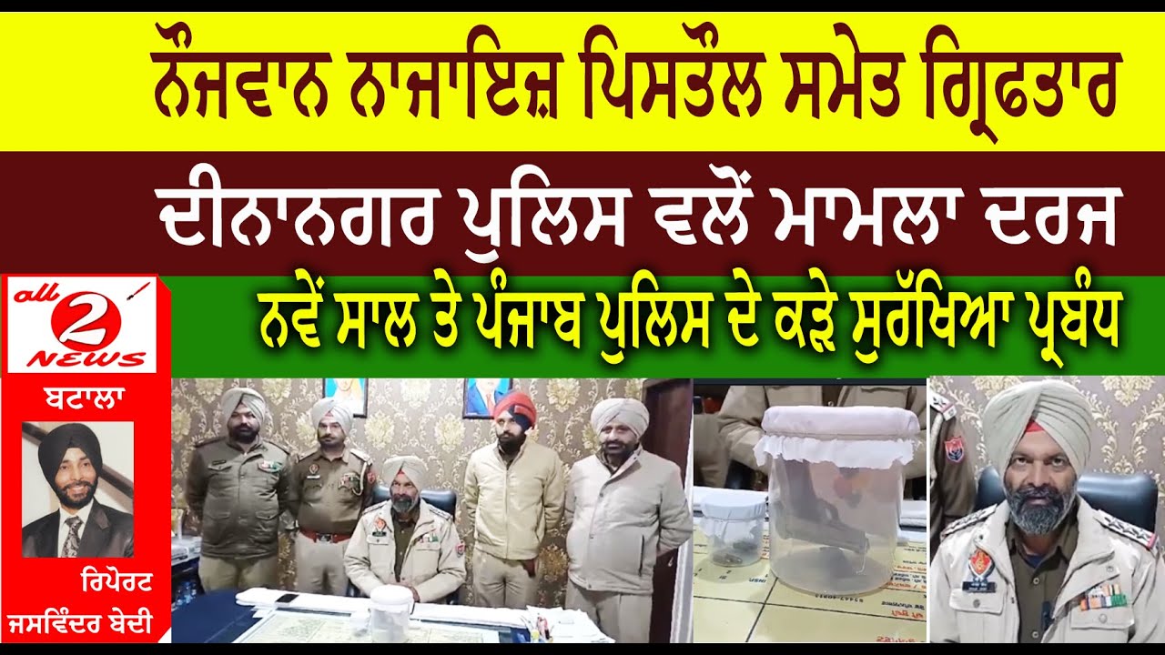 ਨੌਜਵਾਨ ਨਾਜਾਇਜ਼ ਪਿਸਤੌਲ ਸਮੇਤ ਗ੍ਰਿਫਤਾਰ ਦੀਨਾਨਗਰ ਪੁਲਿਸ  ( Dinanagar Police ) ਵਲੋਂ ਮਾਮਲਾ ਦਰਜ  ਨਵੇਂ ਸਾਲ ਤੇ ਪੰਜਾਬ ਪੁਲਿਸ ਦੇ ਕੜੇ ਸੁਰੱਖਿਆ ਪ੍ਰਬੰਧ