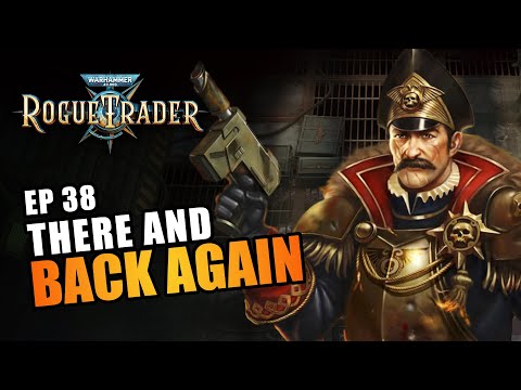 THERE AND BACK AGAIN | EP38 - WARHAMMER 40K: ROGUE TRADER RPG (Let's Play Alpha Gameplay)