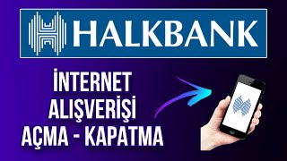 HalkBank İnternet Alışveriş Açtırma - İnternet Alışverişine Açma Kapatma #halkba