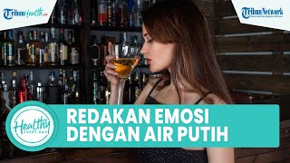 Atasi Rasa Emosi dengan Mudah dengan Minum Air Putih, Inilah Sederet Manfaat untuk Kesehatan Tubuh