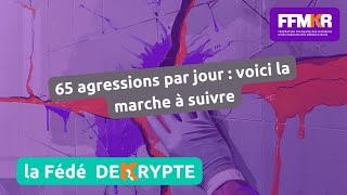 La Fédé decrypte n°25: 65 agressions par jour: voici la marche à suivre