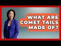 What Are Comet Tails Made Of? - Physics Frontier