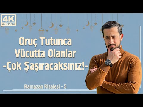 Oruç Tutunca Vücutta Olanlar - Çok Şaşıracaksınız! - Ramazan Risalesi 5 - Tehzib-i Ahlâk