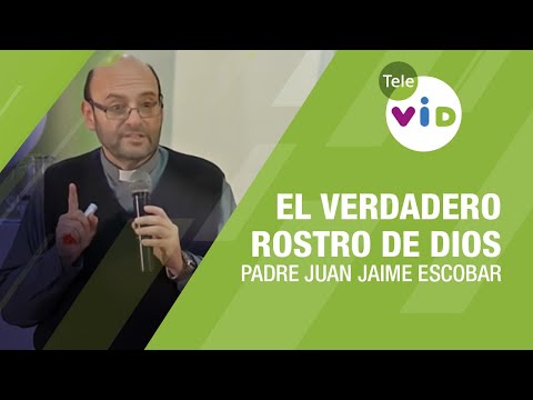 Cuál es el verdadero rostro de Dios, Padre Juan Jaime Escobar - Tele VID