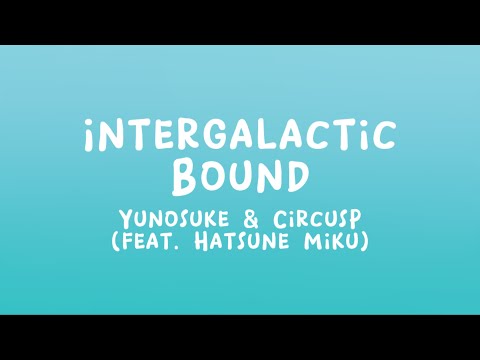 Yunosuke & CircusP (feat. Hatsune Miku) - Intergalactic Bound (Lyrics)