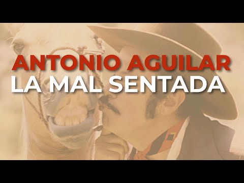 Antonio Aguilar - La Mal Sentada (Audio Oficial)