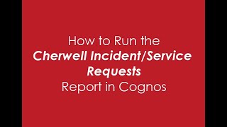 How to Run the Cherwell Incident/Service Requests Report in Cognos