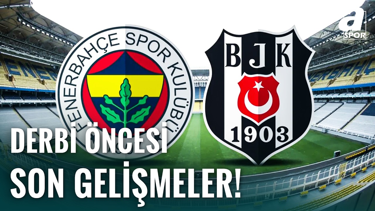 Fenerbahçe - Beşiktaş Derbisi Öncesi Son Gelişmeler | Muhtemel İlk 11'ler