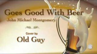 Goes Good With Beer, John Michael Montgomery - Cover by Old Guy