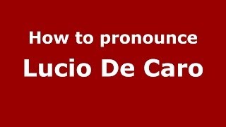 How to pronounce Lucio De Caro
