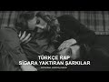 TÜRKÇE RAP | İÇİNİZİ MAHVEDEN SİGARA YAKTIRAN ŞARKILAR!