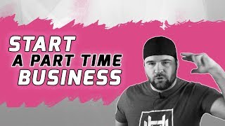 Start A Part Time Business While Working A Job In Just 7 Steps | Part Time Business Ideas