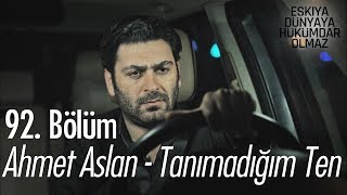 Ahmet Aslan  - Tanımadığım Ten - Eşkıya Dünyaya Hükümdar Olmaz 92. Bölüm