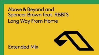 Above &amp; Beyond and Spencer Brown feat. RBBTS - Long Way From Home (Extended Mix)