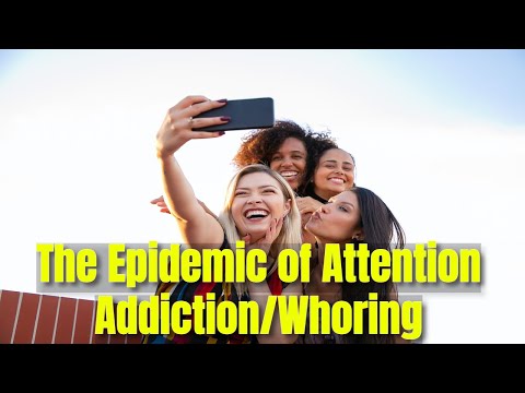 The Epidemic of Attention Addiction/Whoring (LLP #20)
