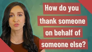 How do you thank someone on behalf of someone else?