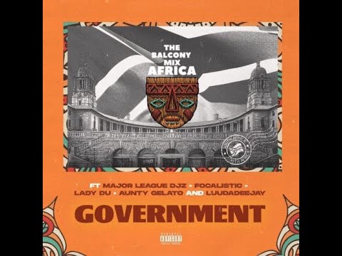 Major League Djz - GOVERNMENT (ft Focalistic, Lady Du, LuuDadeejay x Aunty Galeto)