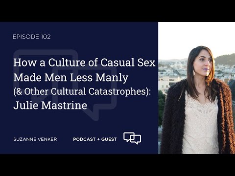 #102: How a Culture of Casual Sex Made Men Less Manly(& Other Cultural Catastrophes): Julie Mastrine