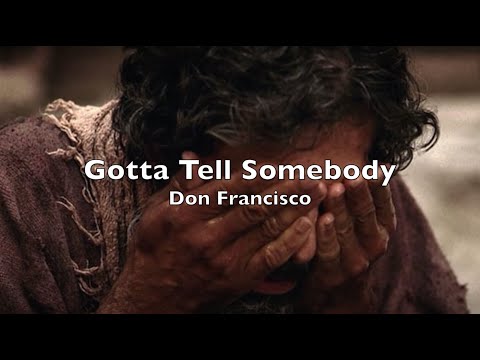 Gotta Tell Somebody (lyrics) Don Francisco  True story of how Jesus turned fear and sorrow into joy.