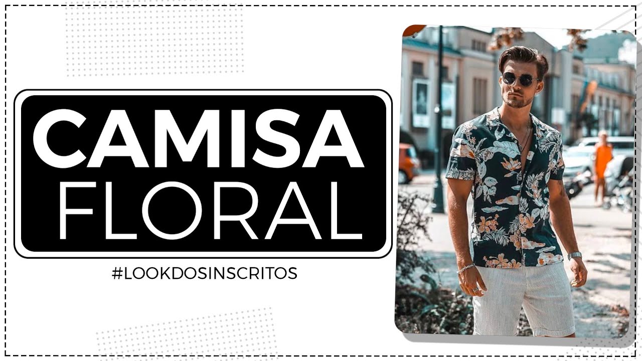 CAMISA FLORAL: inspirações para usar com estilo | #lookdosinscritos