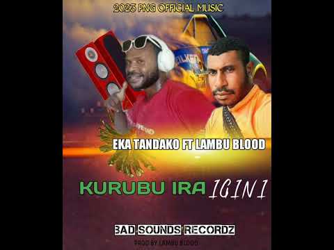 KURUBU IRA IGINI EKA TANDAKO FT LAMBU BLOOD [2023 PNG MUSIC@BAD SOUND RECORDZ [PROD BY LAMBU BLOOD]